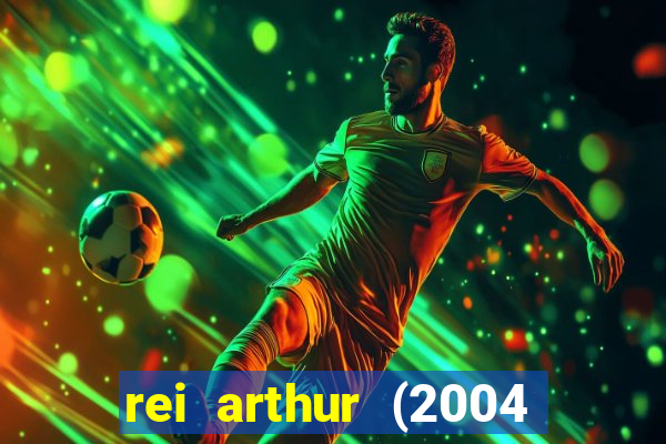 rei arthur (2004 assistir online)